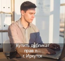 Оформление корочки в г. Иркутск (Купить дубликат прав при лишении в Иркутске — Для граждан РФ и приезжих) - инструктор Иван 36